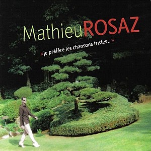 Mathieu Rosaz - Je Prefere Les Chansons Tristes...
